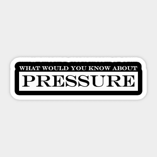 what would you know about pressure? Sticker